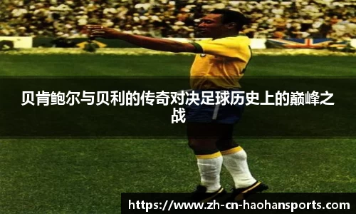 贝肯鲍尔与贝利的传奇对决足球历史上的巅峰之战